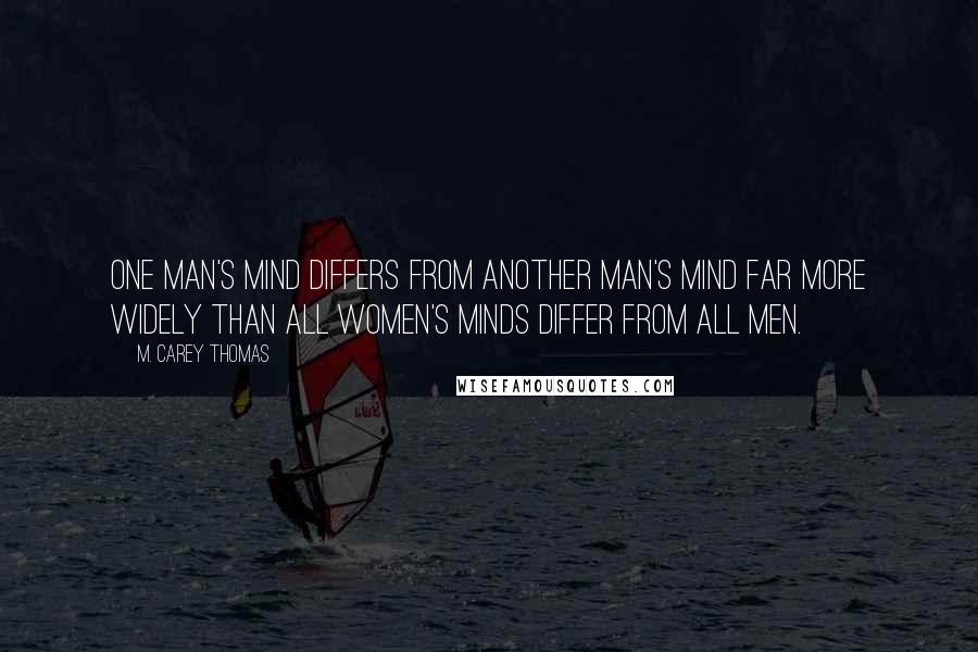 M. Carey Thomas Quotes: One man's mind differs from another man's mind far more widely than all women's minds differ from all men.