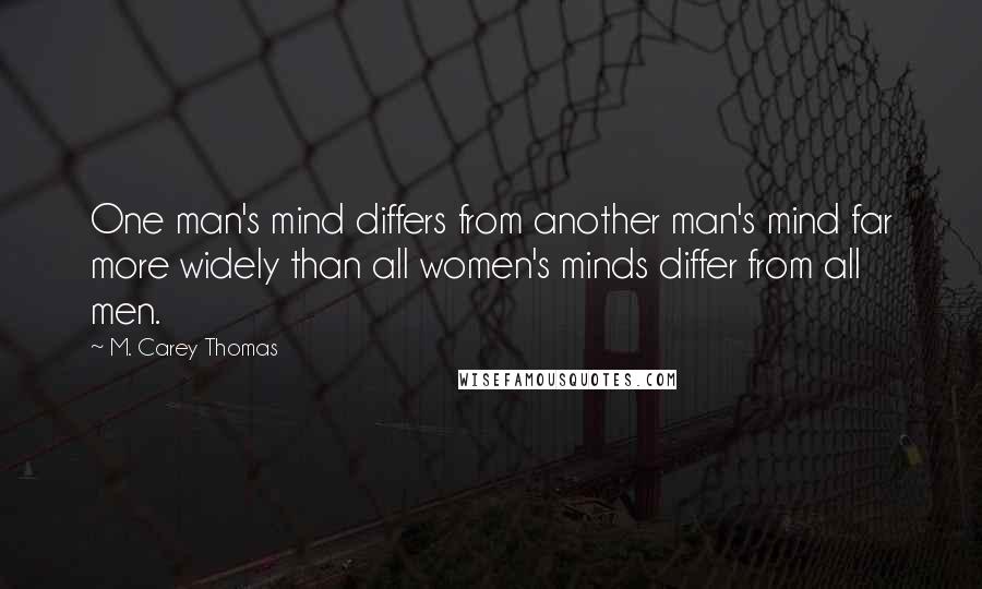 M. Carey Thomas Quotes: One man's mind differs from another man's mind far more widely than all women's minds differ from all men.