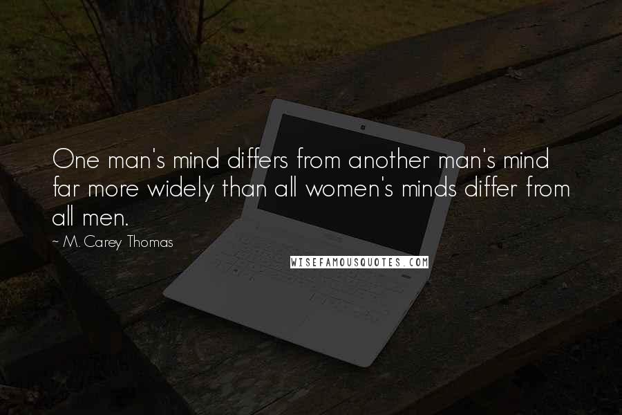 M. Carey Thomas Quotes: One man's mind differs from another man's mind far more widely than all women's minds differ from all men.