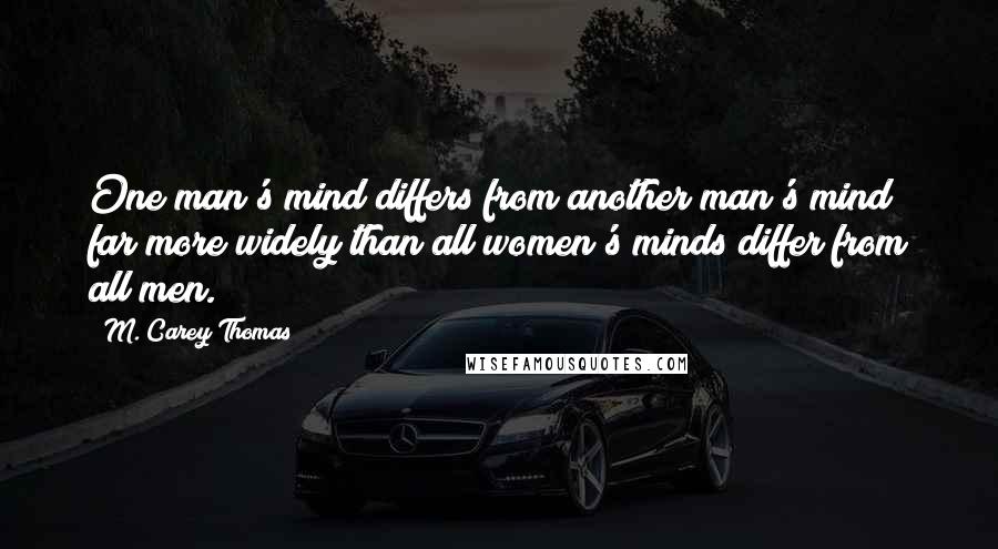 M. Carey Thomas Quotes: One man's mind differs from another man's mind far more widely than all women's minds differ from all men.