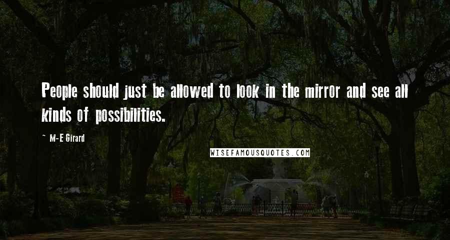 M-E Girard Quotes: People should just be allowed to look in the mirror and see all kinds of possibilities.