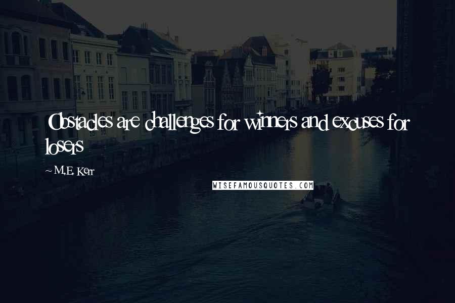 M.E. Kerr Quotes: Obstacles are challenges for winners and excuses for losers