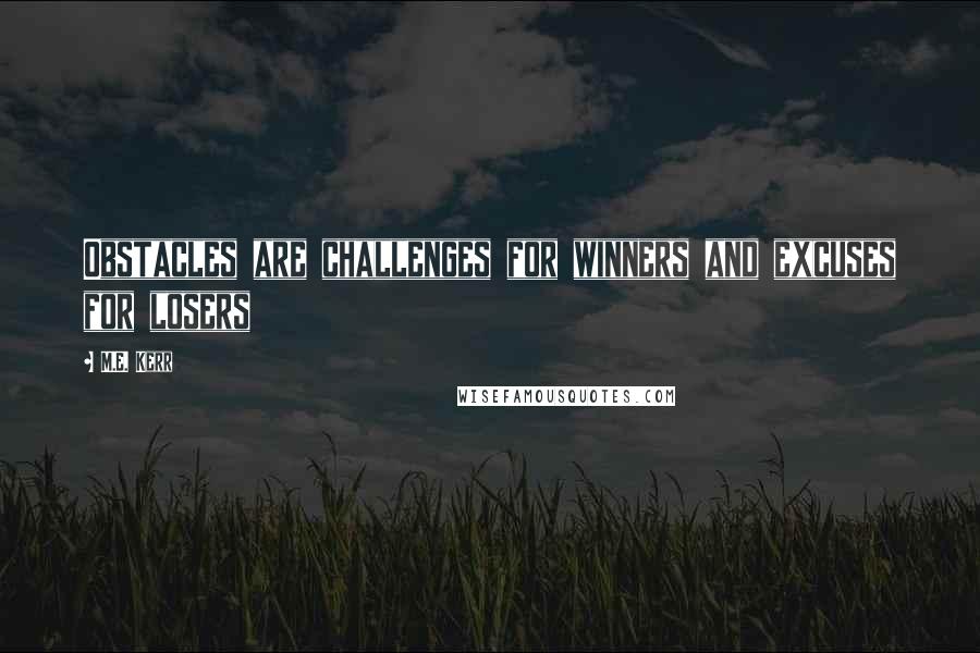 M.E. Kerr Quotes: Obstacles are challenges for winners and excuses for losers