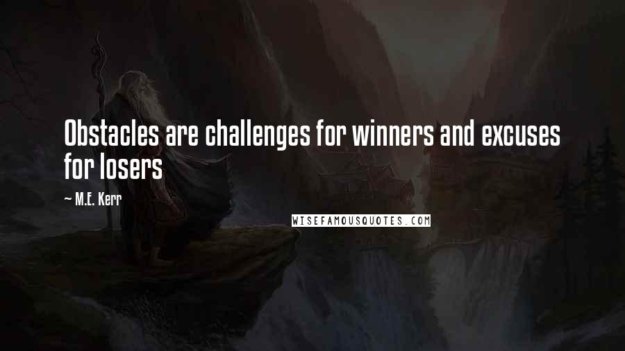 M.E. Kerr Quotes: Obstacles are challenges for winners and excuses for losers