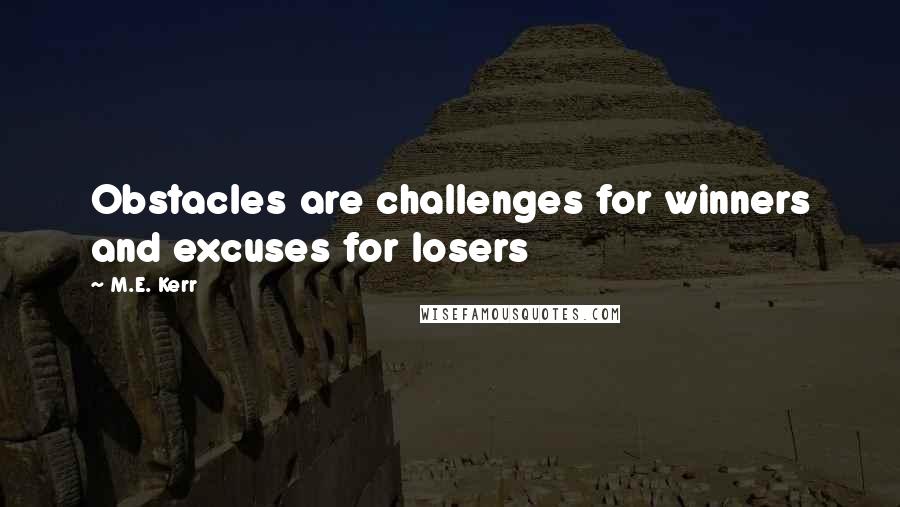 M.E. Kerr Quotes: Obstacles are challenges for winners and excuses for losers