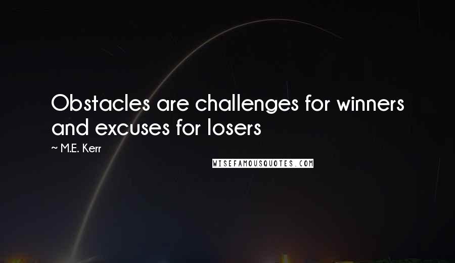 M.E. Kerr Quotes: Obstacles are challenges for winners and excuses for losers