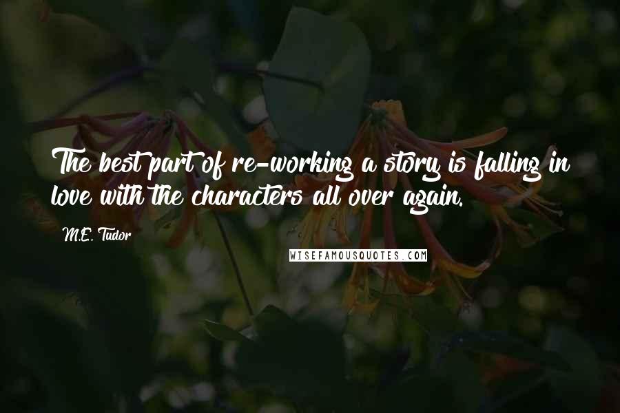 M.E. Tudor Quotes: The best part of re-working a story is falling in love with the characters all over again.