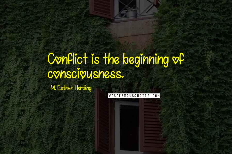 M. Esther Harding Quotes: Conflict is the beginning of consciousness.