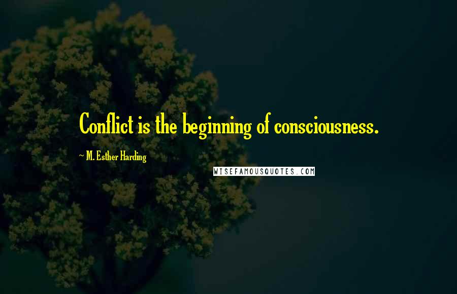 M. Esther Harding Quotes: Conflict is the beginning of consciousness.