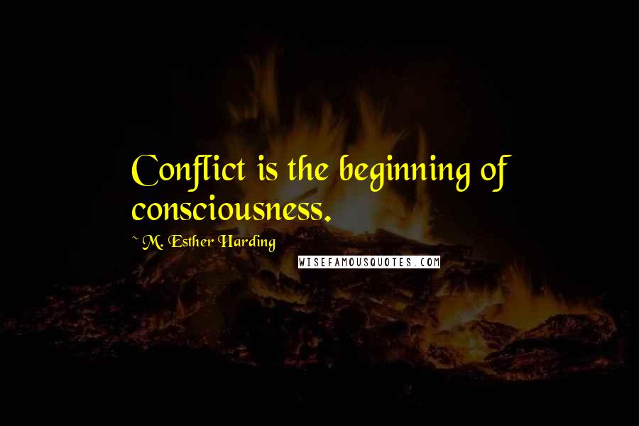 M. Esther Harding Quotes: Conflict is the beginning of consciousness.