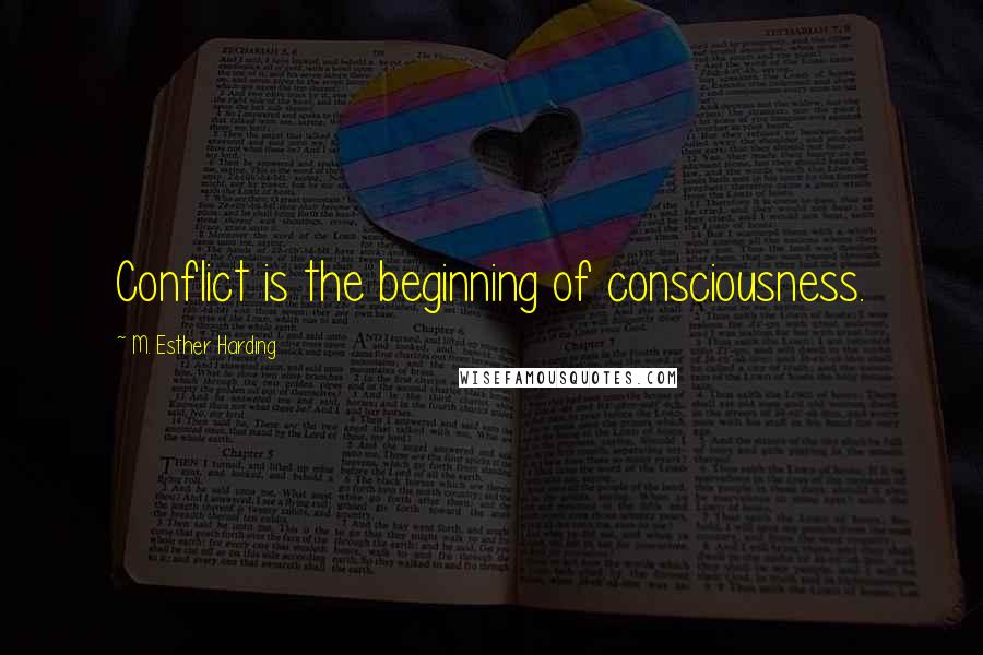 M. Esther Harding Quotes: Conflict is the beginning of consciousness.