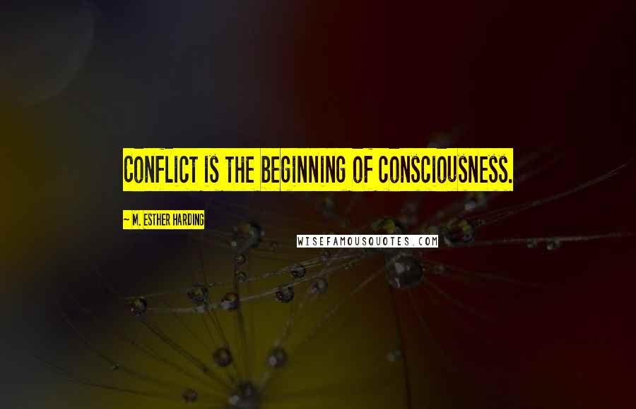 M. Esther Harding Quotes: Conflict is the beginning of consciousness.