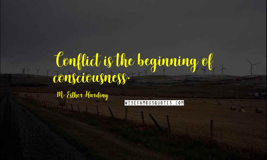 M. Esther Harding Quotes: Conflict is the beginning of consciousness.