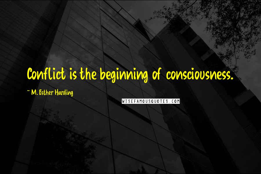 M. Esther Harding Quotes: Conflict is the beginning of consciousness.