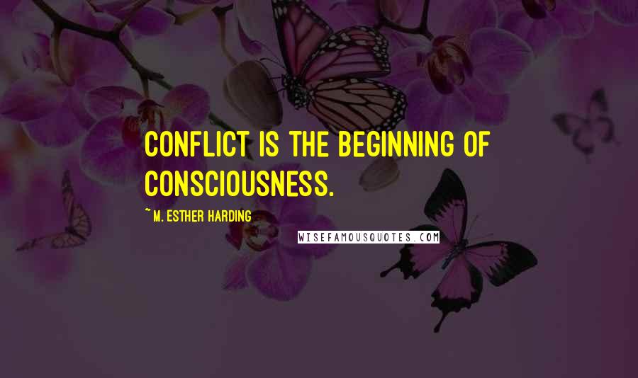 M. Esther Harding Quotes: Conflict is the beginning of consciousness.