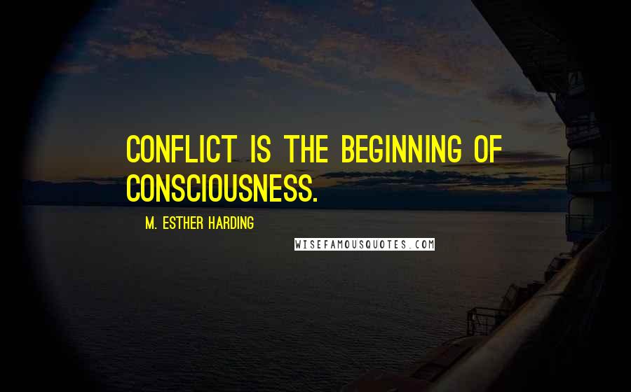 M. Esther Harding Quotes: Conflict is the beginning of consciousness.