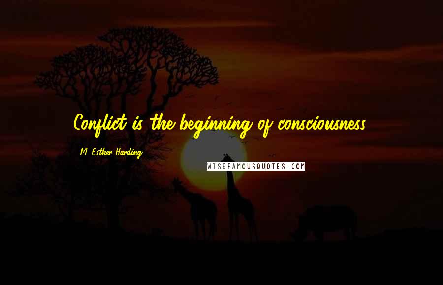 M. Esther Harding Quotes: Conflict is the beginning of consciousness.