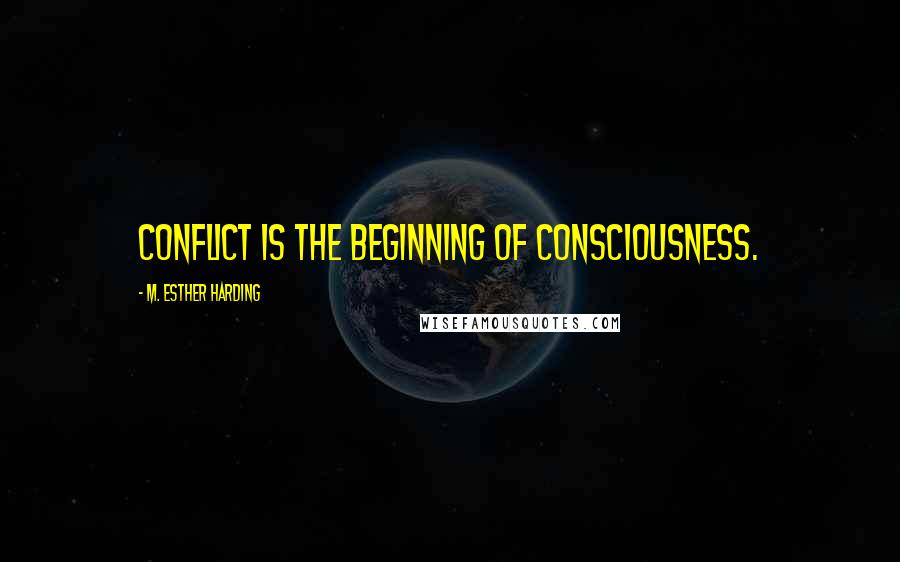 M. Esther Harding Quotes: Conflict is the beginning of consciousness.