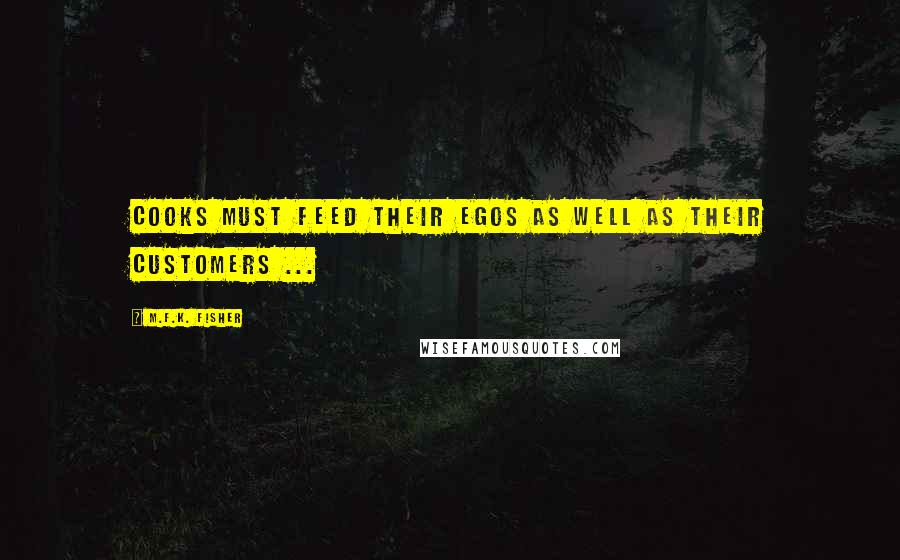M.F.K. Fisher Quotes: Cooks must feed their egos as well as their customers ...