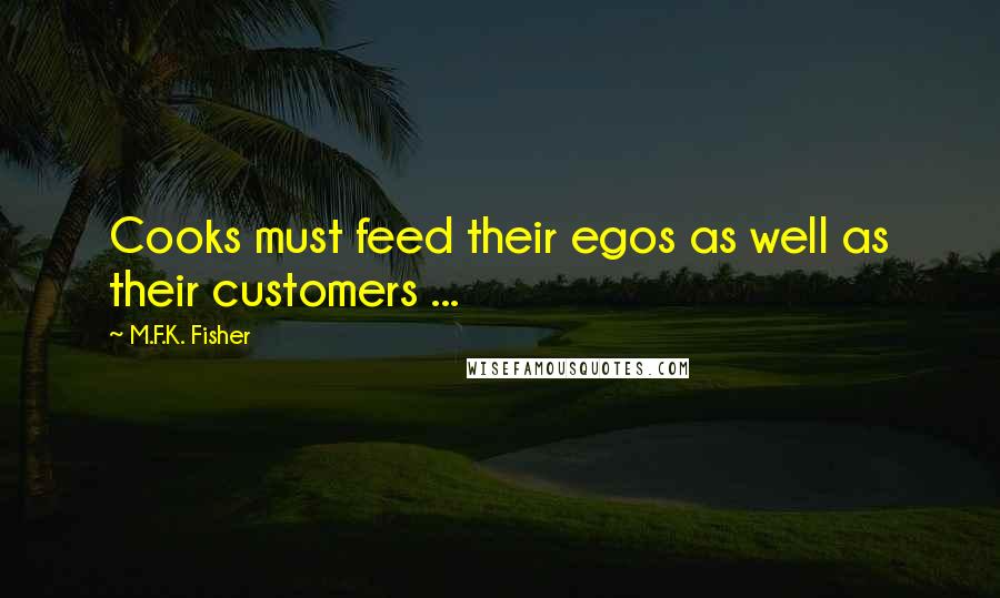 M.F.K. Fisher Quotes: Cooks must feed their egos as well as their customers ...