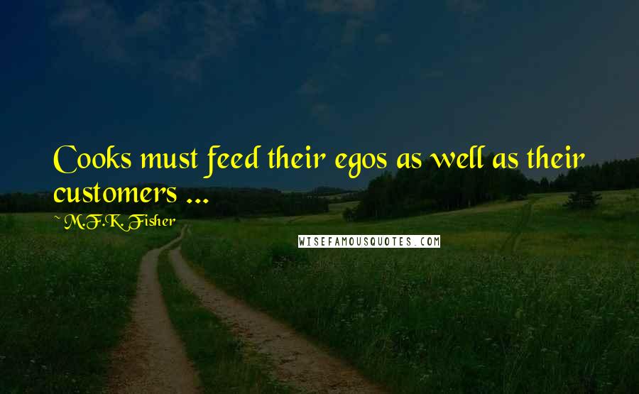 M.F.K. Fisher Quotes: Cooks must feed their egos as well as their customers ...