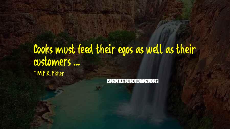 M.F.K. Fisher Quotes: Cooks must feed their egos as well as their customers ...