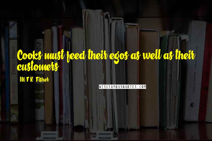 M.F.K. Fisher Quotes: Cooks must feed their egos as well as their customers ...