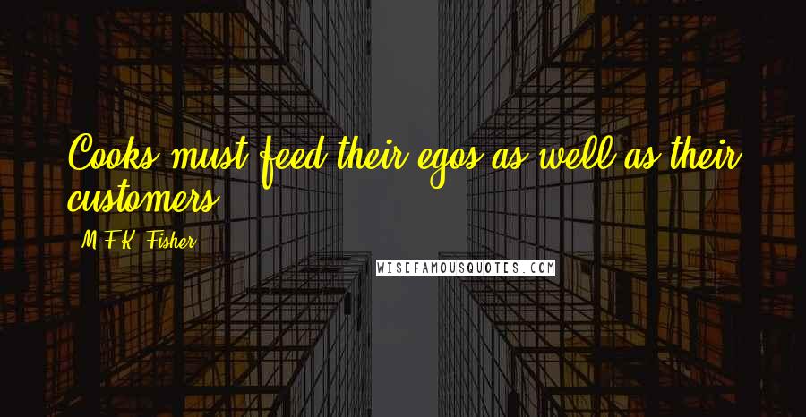 M.F.K. Fisher Quotes: Cooks must feed their egos as well as their customers ...