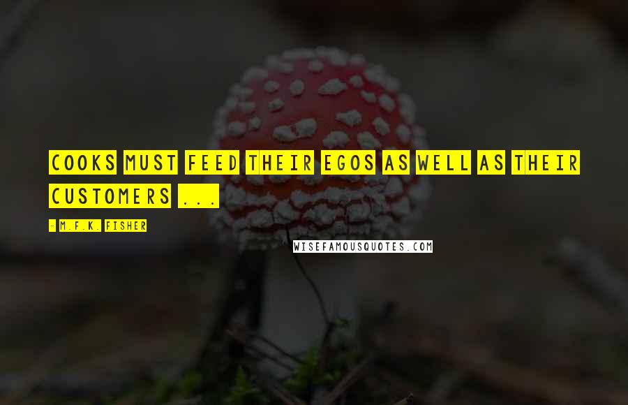 M.F.K. Fisher Quotes: Cooks must feed their egos as well as their customers ...