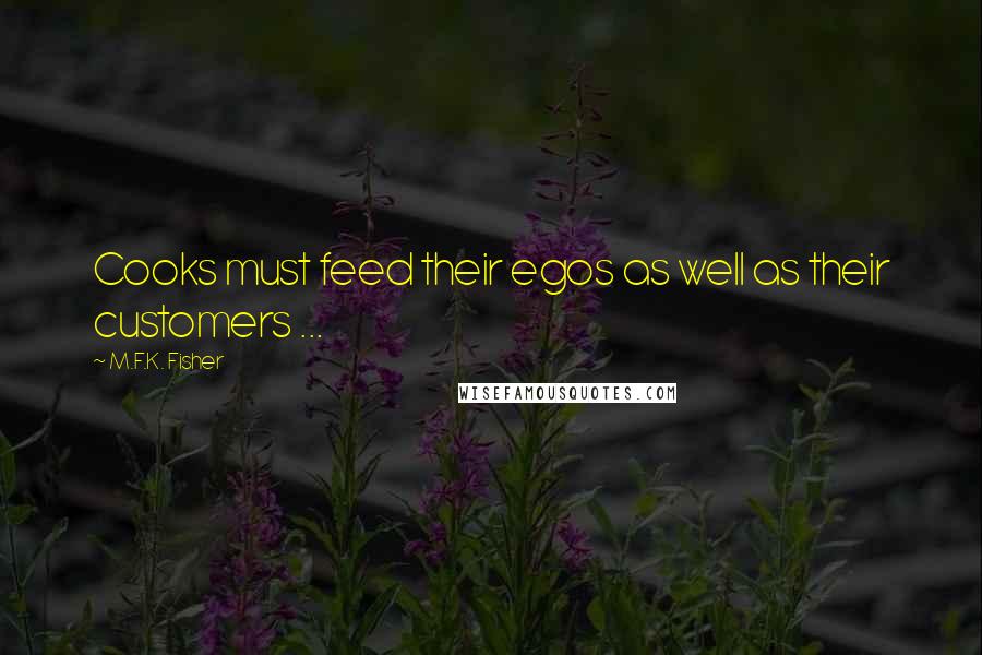 M.F.K. Fisher Quotes: Cooks must feed their egos as well as their customers ...