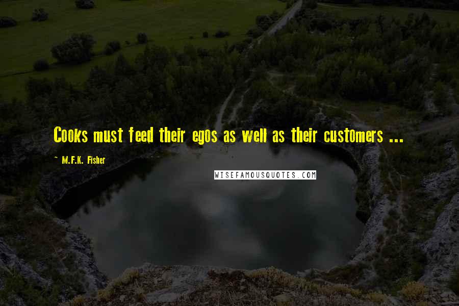 M.F.K. Fisher Quotes: Cooks must feed their egos as well as their customers ...