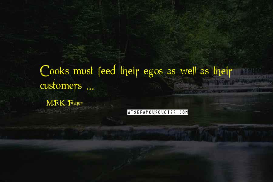M.F.K. Fisher Quotes: Cooks must feed their egos as well as their customers ...