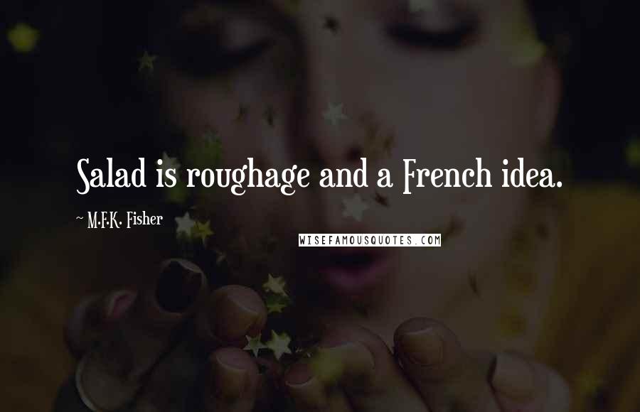 M.F.K. Fisher Quotes: Salad is roughage and a French idea.