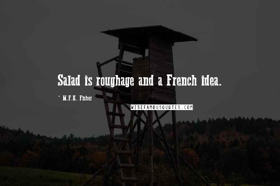 M.F.K. Fisher Quotes: Salad is roughage and a French idea.