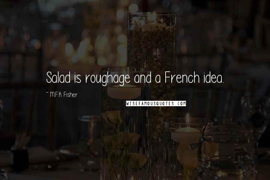 M.F.K. Fisher Quotes: Salad is roughage and a French idea.