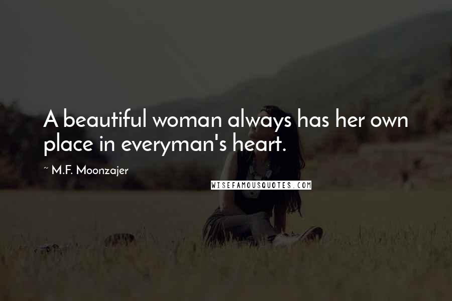 M.F. Moonzajer Quotes: A beautiful woman always has her own place in everyman's heart.