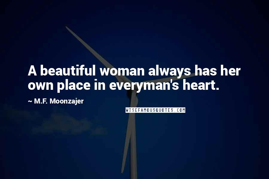 M.F. Moonzajer Quotes: A beautiful woman always has her own place in everyman's heart.