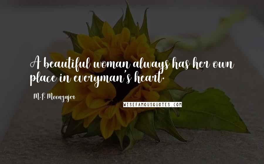 M.F. Moonzajer Quotes: A beautiful woman always has her own place in everyman's heart.