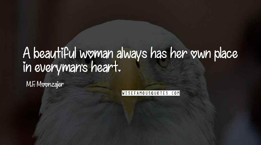 M.F. Moonzajer Quotes: A beautiful woman always has her own place in everyman's heart.