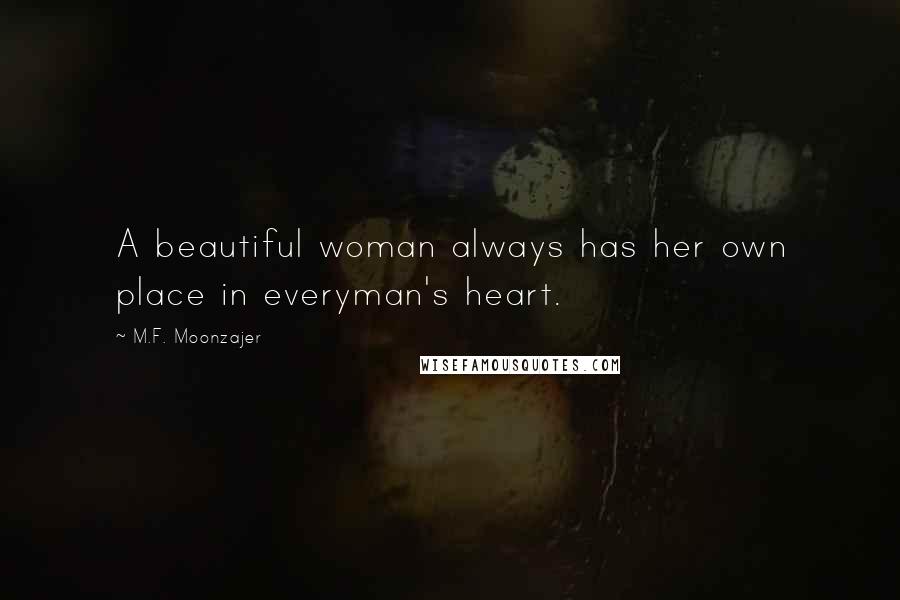 M.F. Moonzajer Quotes: A beautiful woman always has her own place in everyman's heart.