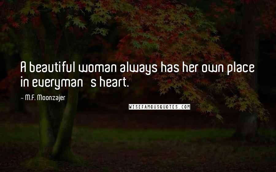 M.F. Moonzajer Quotes: A beautiful woman always has her own place in everyman's heart.