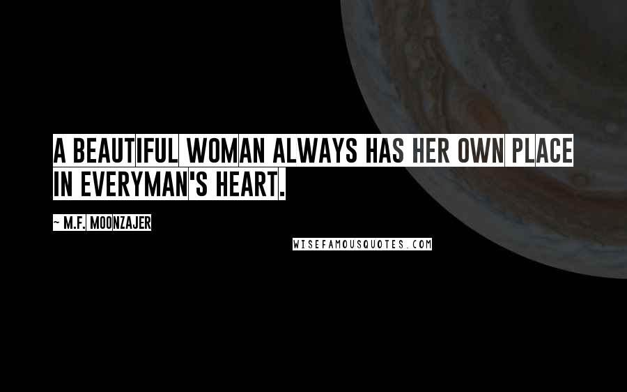 M.F. Moonzajer Quotes: A beautiful woman always has her own place in everyman's heart.