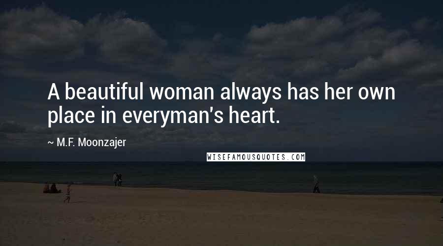 M.F. Moonzajer Quotes: A beautiful woman always has her own place in everyman's heart.