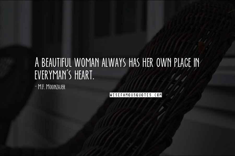 M.F. Moonzajer Quotes: A beautiful woman always has her own place in everyman's heart.