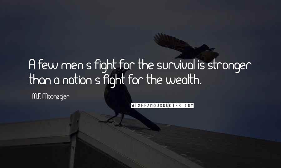 M.F. Moonzajer Quotes: A few men's fight for the survival is stronger than a nation's fight for the wealth.