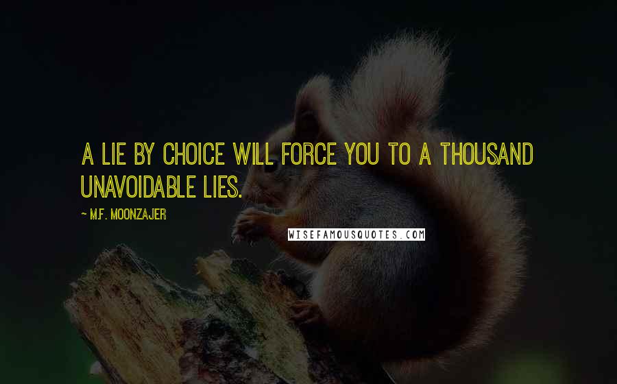 M.F. Moonzajer Quotes: A lie by choice will force you to a thousand unavoidable lies.