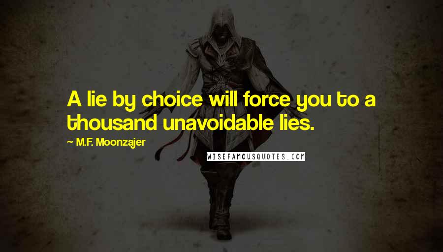 M.F. Moonzajer Quotes: A lie by choice will force you to a thousand unavoidable lies.