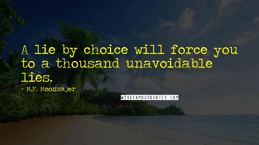 M.F. Moonzajer Quotes: A lie by choice will force you to a thousand unavoidable lies.