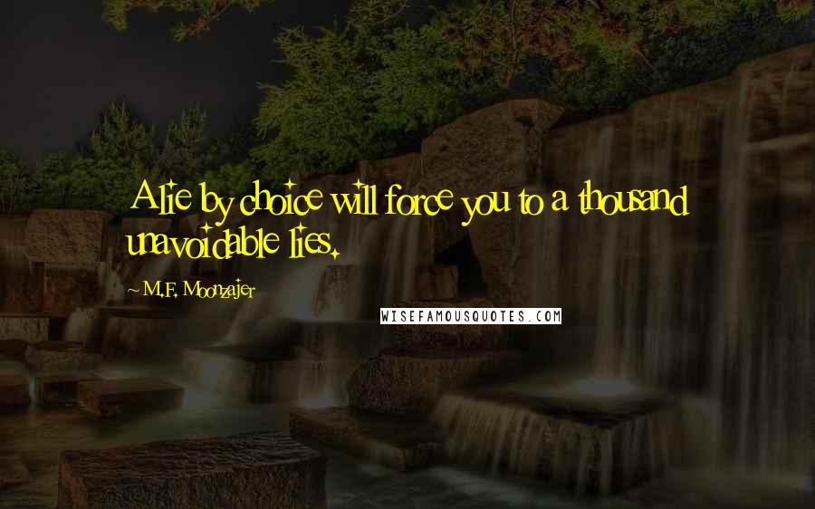 M.F. Moonzajer Quotes: A lie by choice will force you to a thousand unavoidable lies.