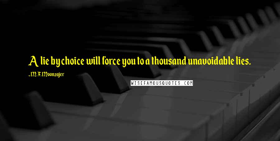 M.F. Moonzajer Quotes: A lie by choice will force you to a thousand unavoidable lies.